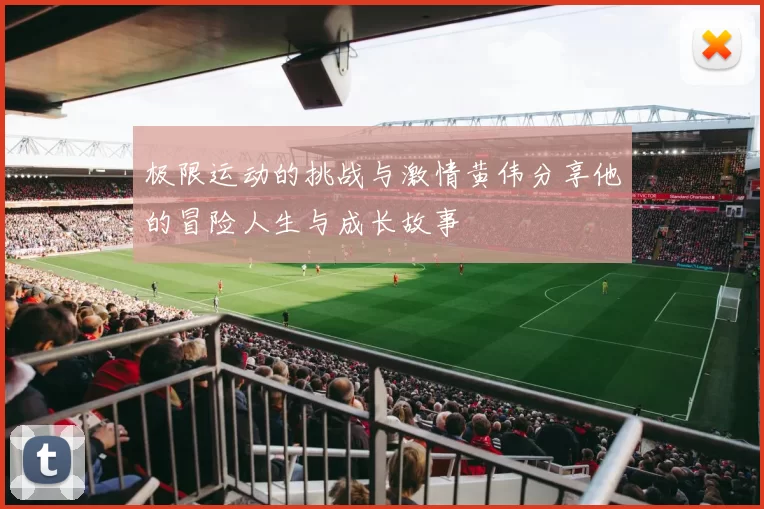 极限运动的挑战与激情黄伟分享他的冒险人生与成长故事
