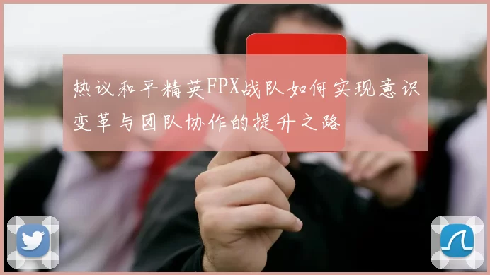 热议和平精英FPX战队如何实现意识变革与团队协作的提升之路
