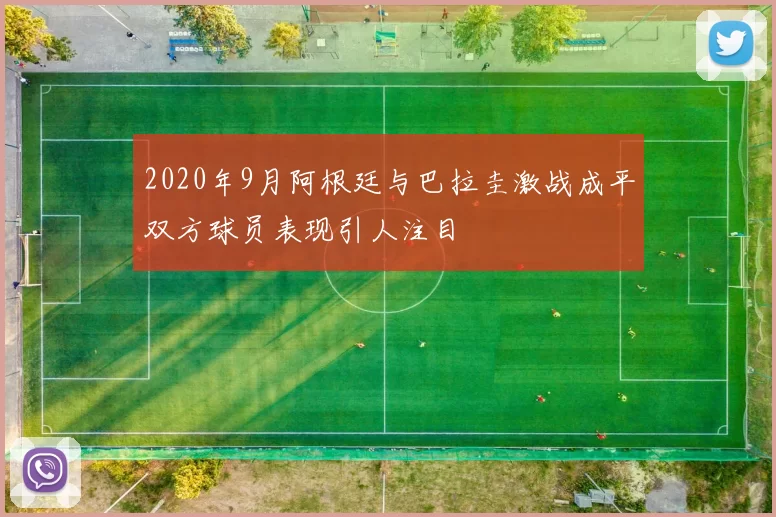 2020年9月阿根廷与巴拉圭激战成平双方球员表现引人注目