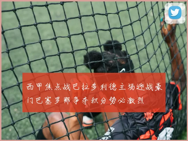 西甲焦点战巴拉多利德主场迎战豪门巴塞罗那争夺积分势必激烈