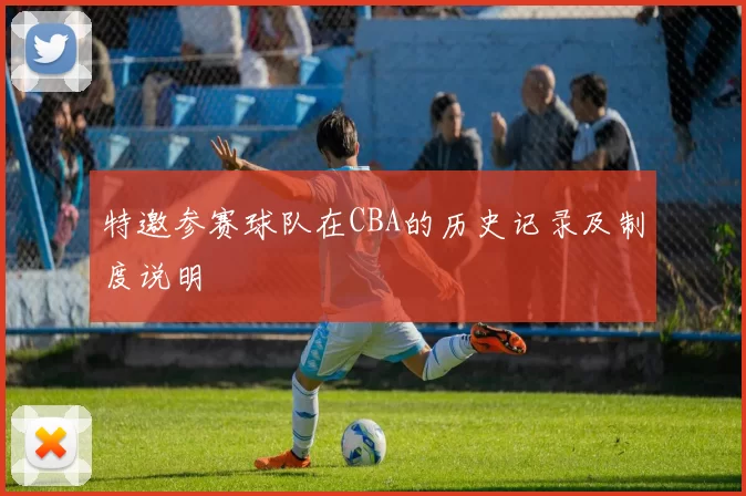 特邀参赛球队在CBA的历史记录及制度说明
