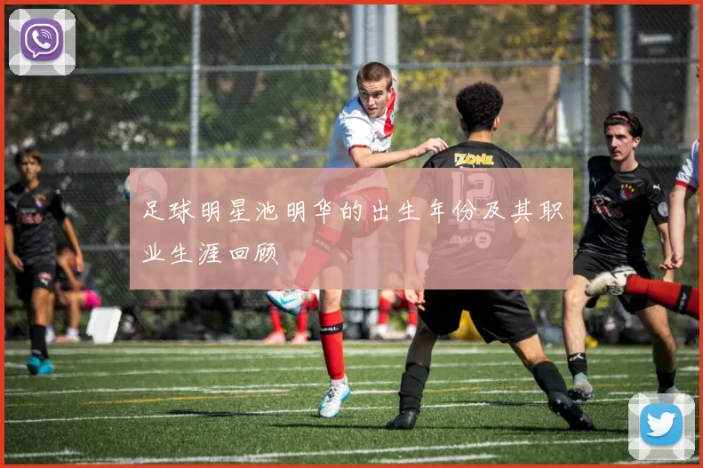 足球明星池明华的出生年份及其职业生涯回顾