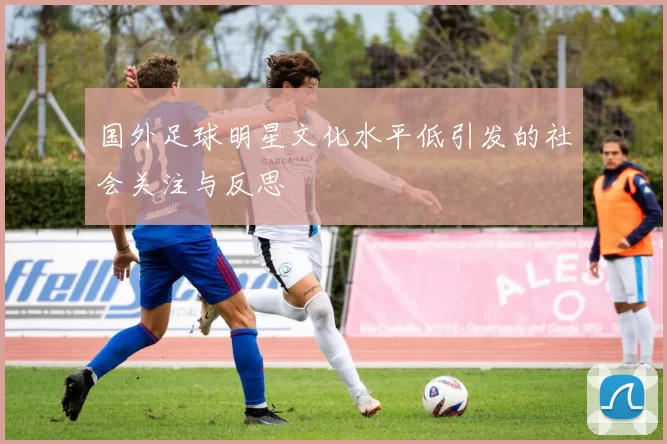 国外足球明星文化水平低引发的社会关注与反思