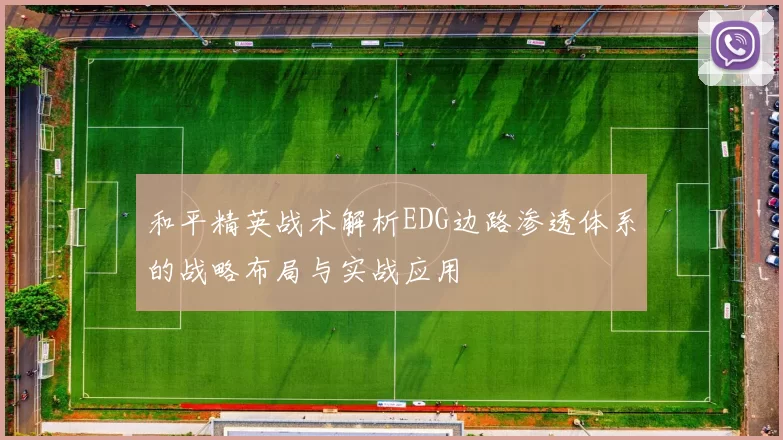 和平精英战术解析EDG边路渗透体系的战略布局与实战应用