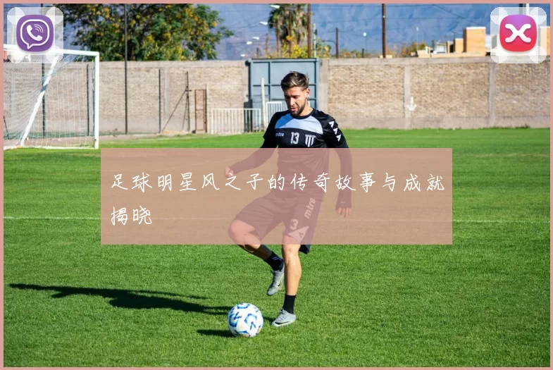 足球明星风之子的传奇故事与成就揭晓