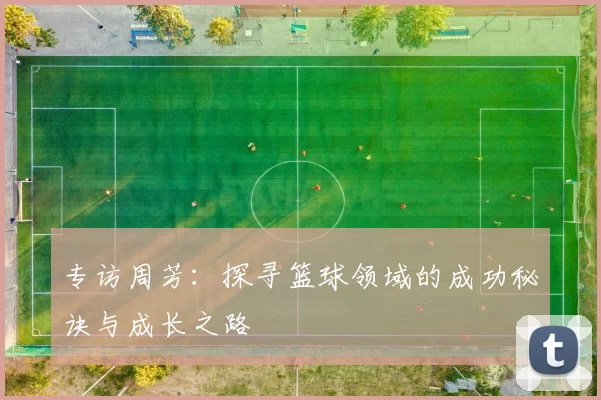 专访周芳：探寻篮球领域的成功秘诀与成长之路