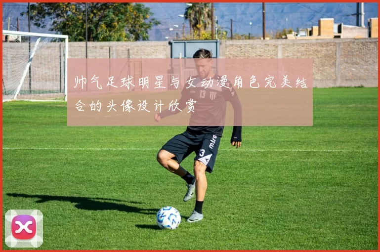 帅气足球明星与女动漫角色完美结合的头像设计欣赏