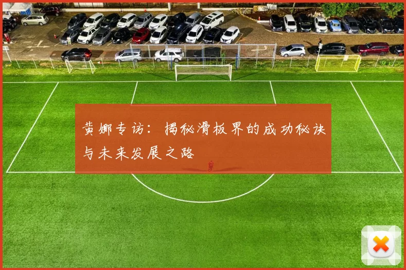黄娜专访：揭秘滑板界的成功秘诀与未来发展之路