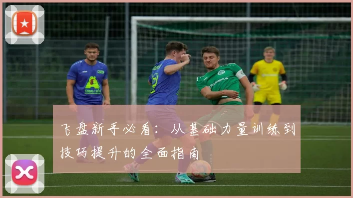 飞盘新手必看：从基础力量训练到技巧提升的全面指南